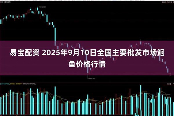 易宝配资 2025年9月10日全国主要批发市场鮰鱼价格行情